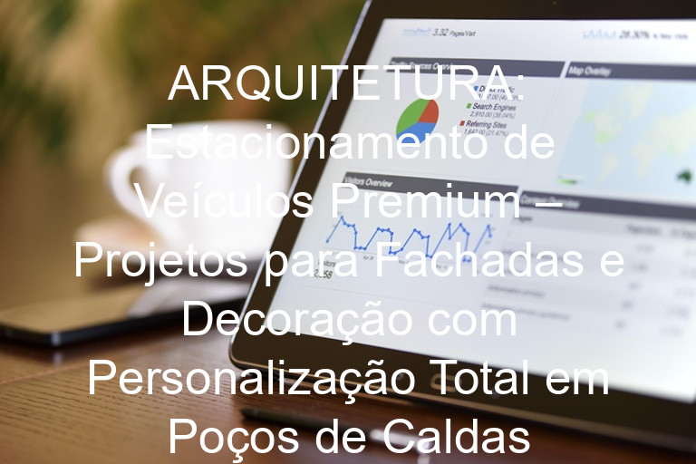 ARQUITETURA: Estacionamento de Veículos Premium – Projetos para Fachadas e Decoração com Personalização Total em Poços de Caldas