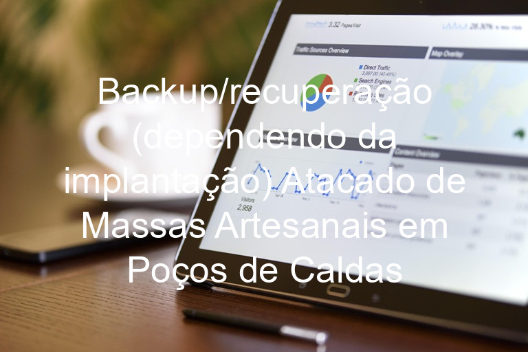Backup/recuperação (dependendo da implantação) Atacado de Massas Artesanais em Poços de Caldas