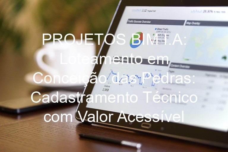 PROJETOS BIM I.A: Loteamento em Conceição das Pedras: Cadastramento Técnico com Valor Acessível