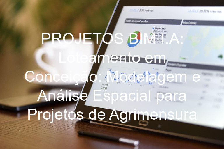 PROJETOS BIM I.A: Loteamento em Conceição: Modelagem e Análise Espacial para Projetos de Agrimensura