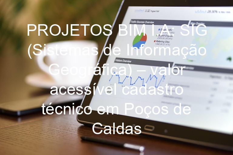 PROJETOS BIM I.A: SIG (Sistemas de Informação Geográfica) – valor acessível cadastro técnico em Poços de Caldas